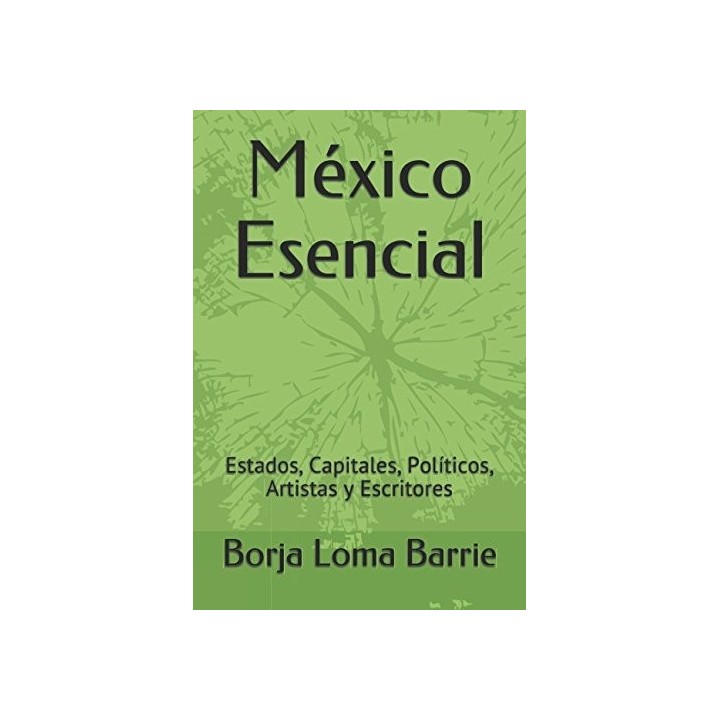 México Esencial. Estados, Capitales, Políticos, Artistas y Escritores